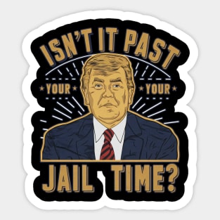 isnt it past your jail time Sticker